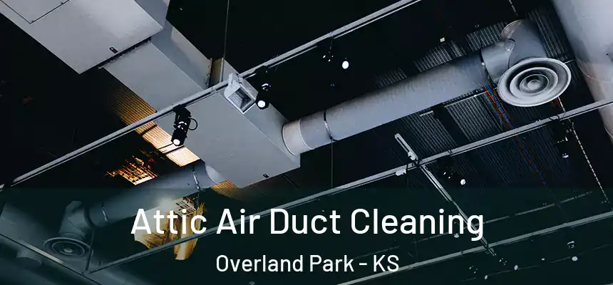 Attic Air Duct Cleaning Overland Park - KS