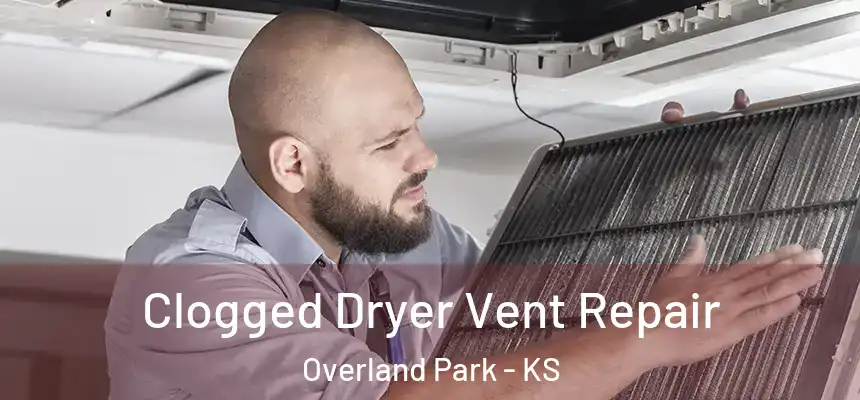 Clogged Dryer Vent Repair Overland Park - KS