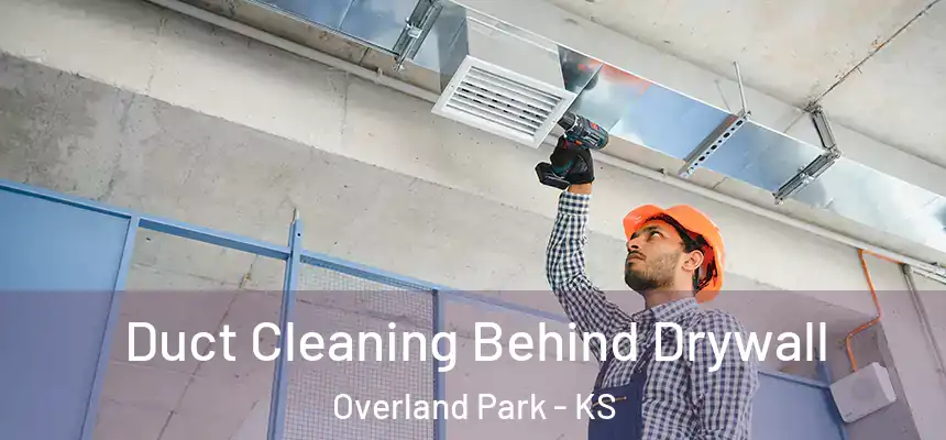 Duct Cleaning Behind Drywall Overland Park - KS
