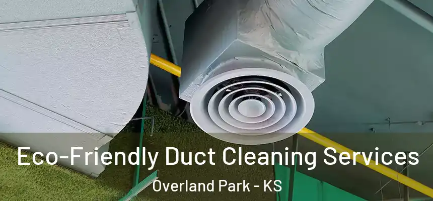 Eco-Friendly Duct Cleaning Services Overland Park - KS