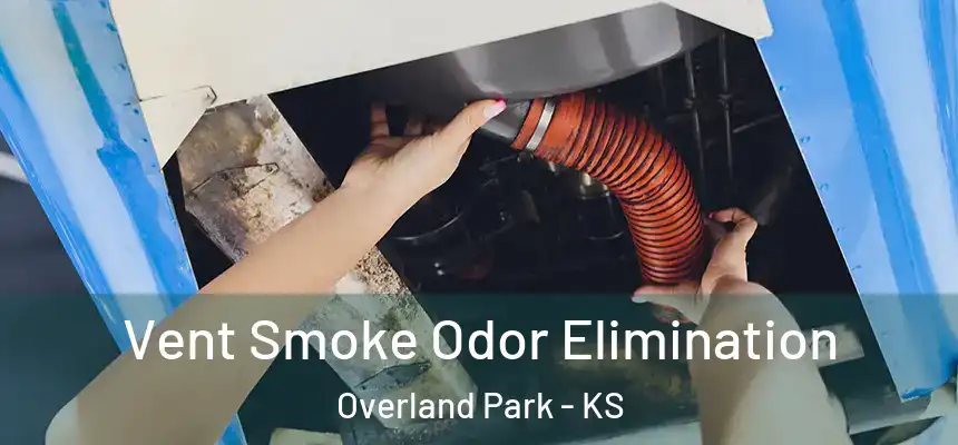 Vent Smoke Odor Elimination Overland Park - KS