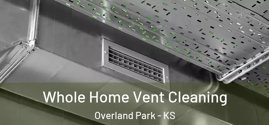 Whole Home Vent Cleaning Overland Park - KS